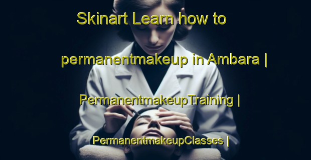 Skinart Learn how to permanentmakeup in Ambara | PermanentmakeupTraining | PermanentmakeupClasses | SkinartTraining-Pakistan